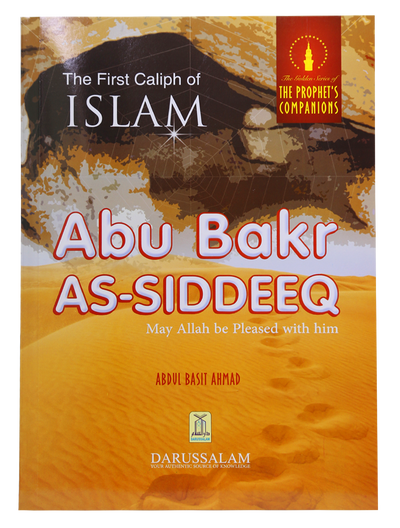 The First Caliph of Islam - Abu Bakr As Siddeeq (R.A) by Abdul Basit Ahmad
