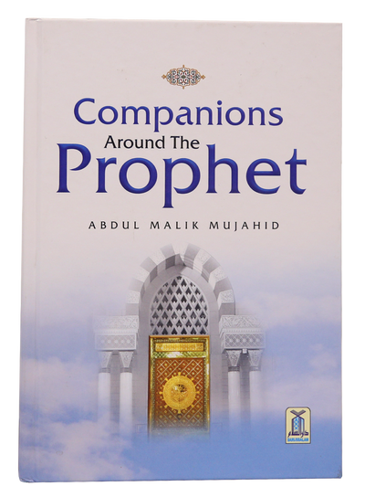 Companions Around The Prophet by Abdul Malik Mujahid