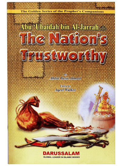 Abu Ubaidah Bin Al-Jarrah (R.A) The Nation's Trustworthy by Abdul Basit Ahmad