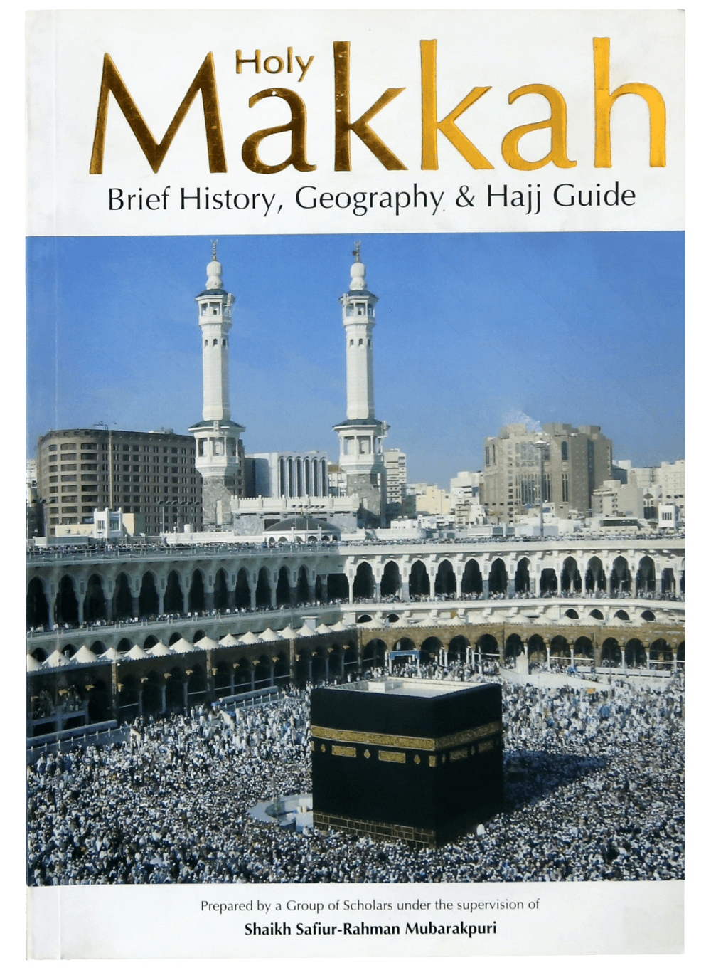 Holy Makkah (Brief History Geography & Hajj Guide)