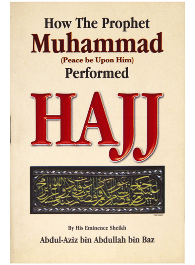How the Prophet Muhammad (peace be upon him) Performed Hajj by Shaykh Abdul-Aziz bin Abdulllah bin Baz