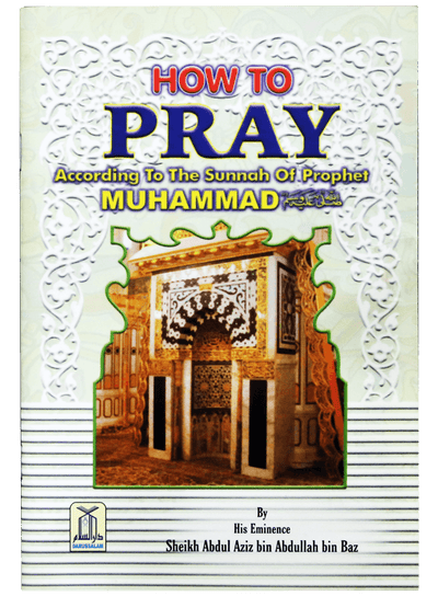 How to Pray by Shaykh Abdul-Aziz bin Abdulllah bin Baz