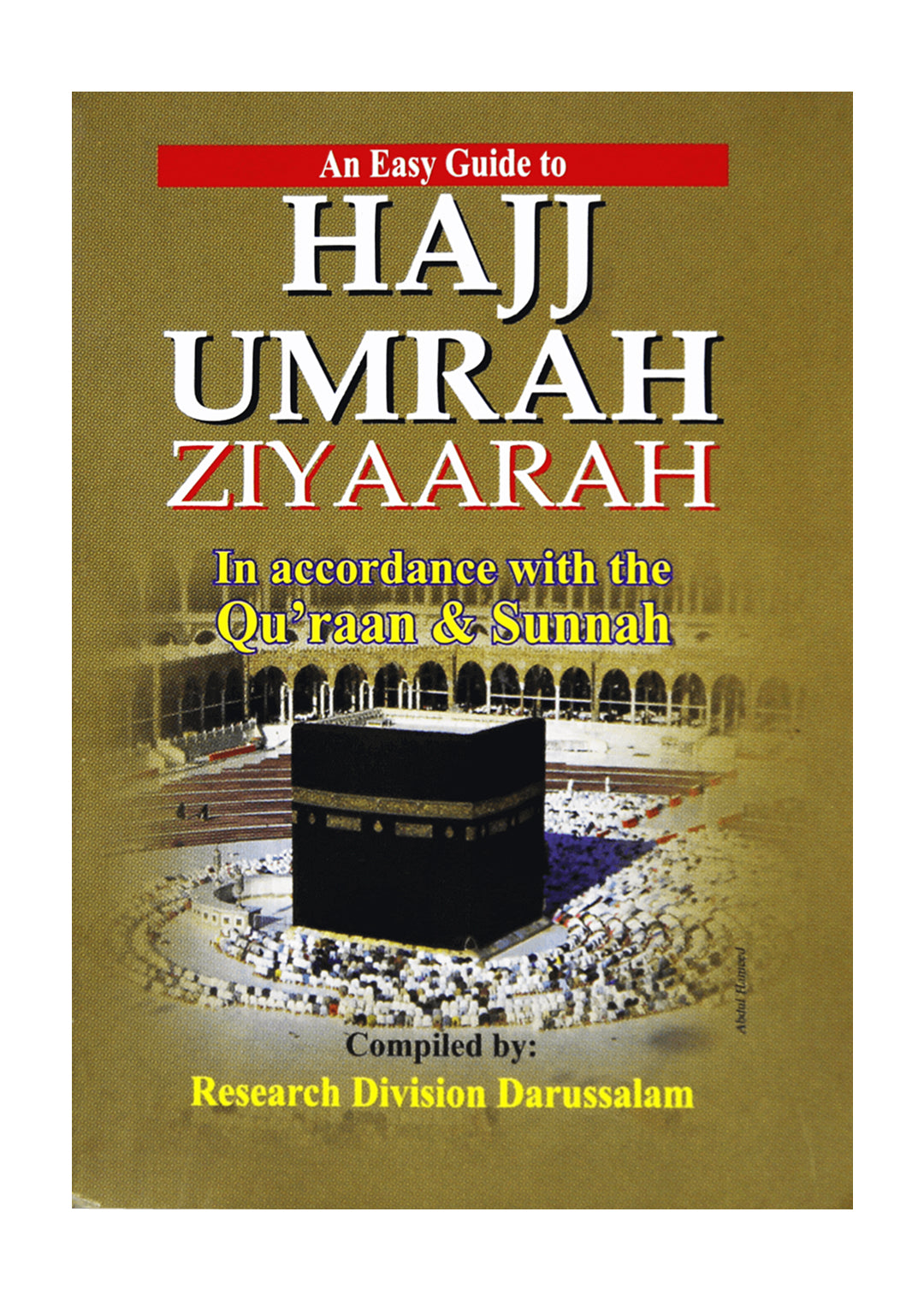 An Easy Guide to Hajj, Umrah, and Ziyaarah. In accordance with the Quraan and Sunnah by Darussalam Research Division.