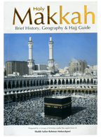 Holy Makkah (Brief History Geography & Hajj Guide)