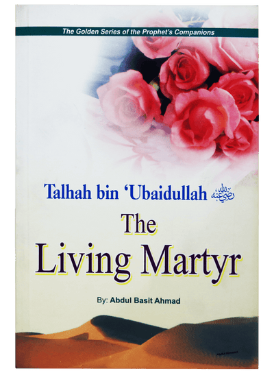 Talhah Bin Ubaidullah (R.A) - The Living Martyr