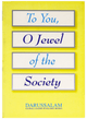 TO YOU O JEWEL OF THE SOCIETY